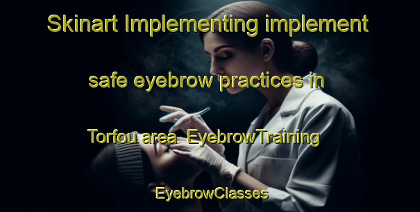 Skinart Implementing implement safe eyebrow practices in Torfou area | EyebrowTraining | EyebrowClasses | SkinartTraining-France