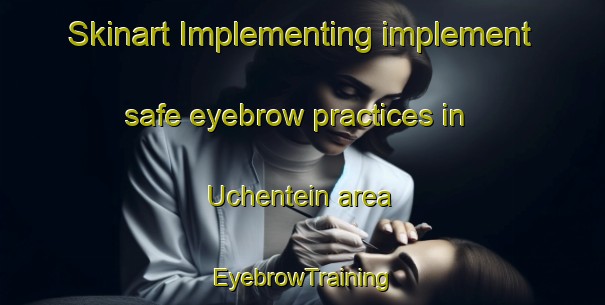 Skinart Implementing implement safe eyebrow practices in Uchentein area | EyebrowTraining | EyebrowClasses | SkinartTraining-France