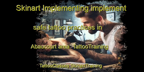 Skinart Implementing implement safe tattoo practices in Abaucourt area | #TattooTraining #TattooClasses #SkinartTraining-France