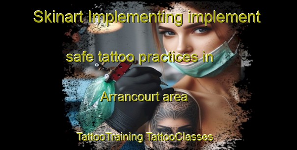 Skinart Implementing implement safe tattoo practices in Arrancourt area | #TattooTraining #TattooClasses #SkinartTraining-France