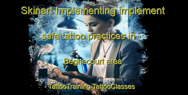 Skinart Implementing implement safe tattoo practices in Begnecourt area | #TattooTraining #TattooClasses #SkinartTraining-France