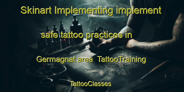 Skinart Implementing implement safe tattoo practices in Germagnat area | TattooTraining | TattooClasses | SkinartTraining-France