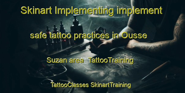 Skinart Implementing implement safe tattoo practices in Ousse Suzan area | #TattooTraining #TattooClasses #SkinartTraining-France