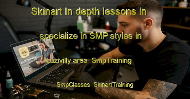 Skinart In-depth lessons in specialize in SMP styles in Luzivilly area | SmpTraining | SmpClasses | SkinartTraining-France