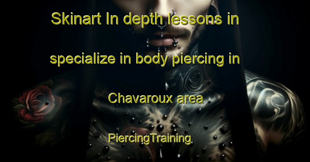 Skinart In-depth lessons in specialize in body piercing in Chavaroux area | PiercingTraining | PiercingClasses | SkinartTraining-France