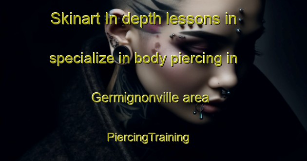 Skinart In-depth lessons in specialize in body piercing in Germignonville area | PiercingTraining | PiercingClasses | SkinartTraining-France