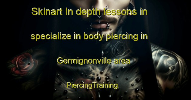Skinart In-depth lessons in specialize in body piercing in Germignonville area | PiercingTraining | PiercingClasses | SkinartTraining-France