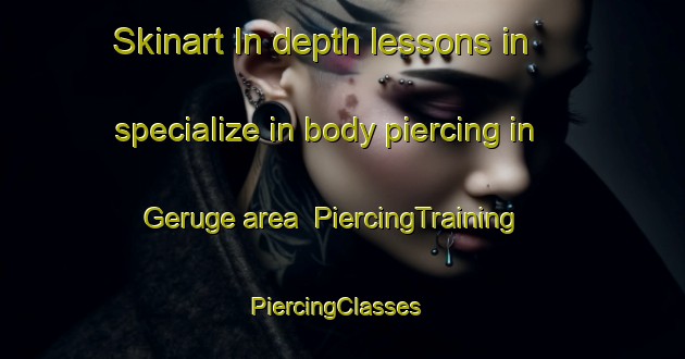 Skinart In-depth lessons in specialize in body piercing in Geruge area | PiercingTraining | PiercingClasses | SkinartTraining-France