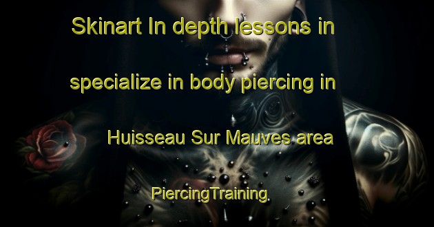 Skinart In-depth lessons in specialize in body piercing in Huisseau Sur Mauves area | PiercingTraining | PiercingClasses | SkinartTraining-France