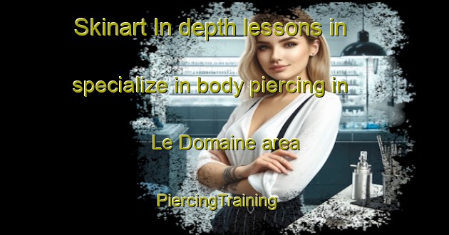 Skinart In-depth lessons in specialize in body piercing in Le Domaine area | PiercingTraining | PiercingClasses | SkinartTraining-France