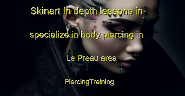 Skinart In-depth lessons in specialize in body piercing in Le Preau area | PiercingTraining | PiercingClasses | SkinartTraining-France