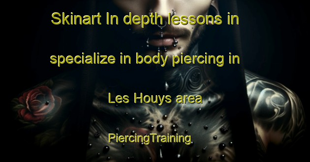Skinart In-depth lessons in specialize in body piercing in Les Houys area | PiercingTraining | PiercingClasses | SkinartTraining-France