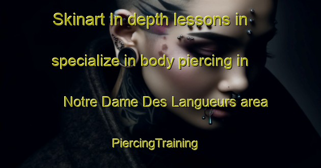 Skinart In-depth lessons in specialize in body piercing in Notre Dame Des Langueurs area | PiercingTraining | PiercingClasses | SkinartTraining-France