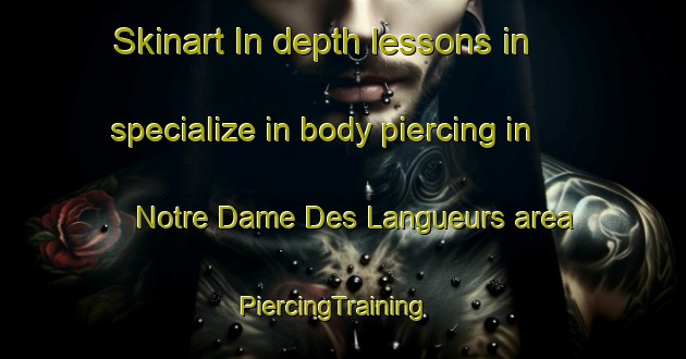 Skinart In-depth lessons in specialize in body piercing in Notre Dame Des Langueurs area | PiercingTraining | PiercingClasses | SkinartTraining-France