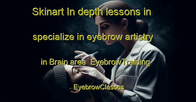 Skinart In-depth lessons in specialize in eyebrow artistry in Brain area | EyebrowTraining | EyebrowClasses | SkinartTraining-France