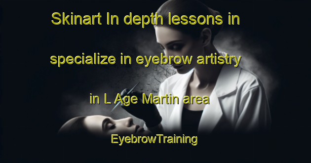 Skinart In-depth lessons in specialize in eyebrow artistry in L Age Martin area | EyebrowTraining | EyebrowClasses | SkinartTraining-France