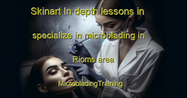 Skinart In-depth lessons in specialize in microblading in Rioms area | MicrobladingTraining | MicrobladingClasses | SkinartTraining-France