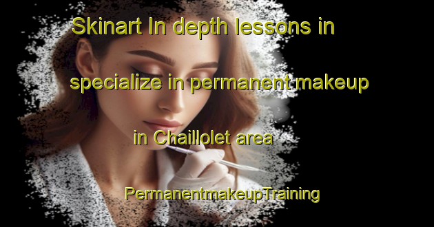Skinart In-depth lessons in specialize in permanent makeup in Chaillolet area | PermanentmakeupTraining | PermanentmakeupClasses | SkinartTraining-France