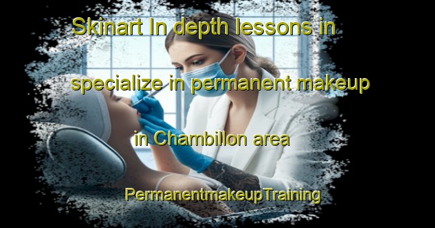 Skinart In-depth lessons in specialize in permanent makeup in Chambillon area | PermanentmakeupTraining | PermanentmakeupClasses | SkinartTraining-France