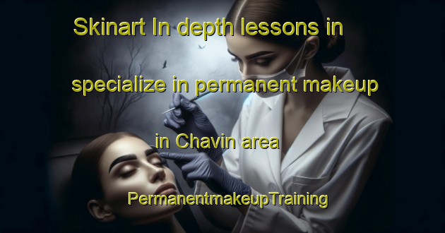 Skinart In-depth lessons in specialize in permanent makeup in Chavin area | PermanentmakeupTraining | PermanentmakeupClasses | SkinartTraining-France