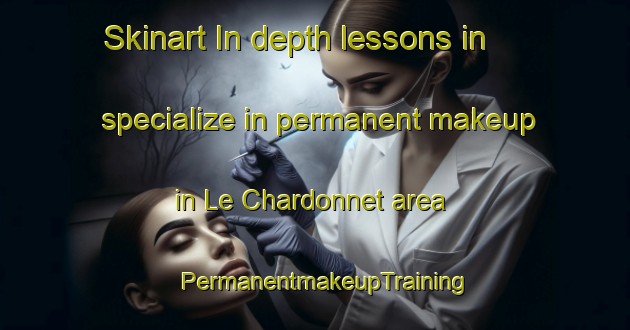Skinart In-depth lessons in specialize in permanent makeup in Le Chardonnet area | PermanentmakeupTraining | PermanentmakeupClasses | SkinartTraining-France