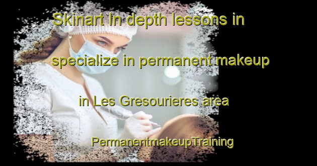 Skinart In-depth lessons in specialize in permanent makeup in Les Gresourieres area | PermanentmakeupTraining | PermanentmakeupClasses | SkinartTraining-France