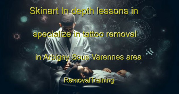 Skinart In-depth lessons in specialize in tattoo removal in Arbigny Sous Varennes area | RemovalTraining | RemovalClasses | SkinartTraining-France