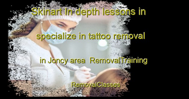 Skinart In-depth lessons in specialize in tattoo removal in Joncy area | RemovalTraining | RemovalClasses | SkinartTraining-France