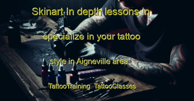 Skinart In-depth lessons in specialize in your tattoo style in Aigneville area | TattooTraining | TattooClasses | SkinartTraining-France