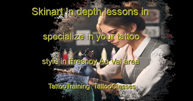 Skinart In-depth lessons in specialize in your tattoo style in Fresnoy Au Val area | TattooTraining | TattooClasses | SkinartTraining-France