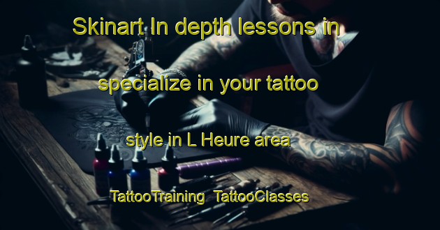 Skinart In-depth lessons in specialize in your tattoo style in L Heure area | TattooTraining | TattooClasses | SkinartTraining-France