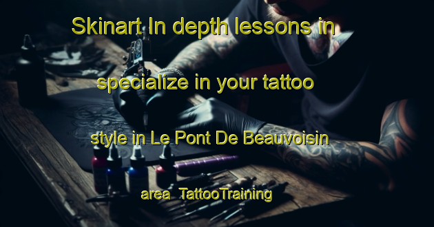 Skinart In-depth lessons in specialize in your tattoo style in Le Pont De Beauvoisin area | TattooTraining | TattooClasses | SkinartTraining-France