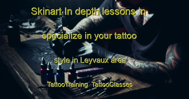 Skinart In-depth lessons in specialize in your tattoo style in Leyvaux area | TattooTraining | TattooClasses | SkinartTraining-France