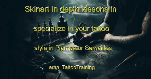 Skinart In-depth lessons in specialize in your tattoo style in Piamateur Semailles area | TattooTraining | TattooClasses | SkinartTraining-France