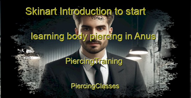 Skinart Introduction to start learning body piercing in Anus | #PiercingTraining #PiercingClasses #SkinartTraining-France