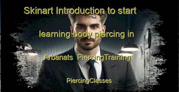 Skinart Introduction to start learning body piercing in Arbanats | #PiercingTraining #PiercingClasses #SkinartTraining-France