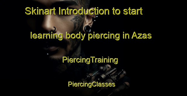 Skinart Introduction to start learning body piercing in Azas | PiercingTraining | PiercingClasses | SkinartTraining-France