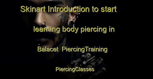 Skinart Introduction to start learning body piercing in Balacet | PiercingTraining | PiercingClasses | SkinartTraining-France