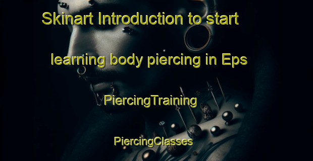 Skinart Introduction to start learning body piercing in Eps | PiercingTraining | PiercingClasses | SkinartTraining-France