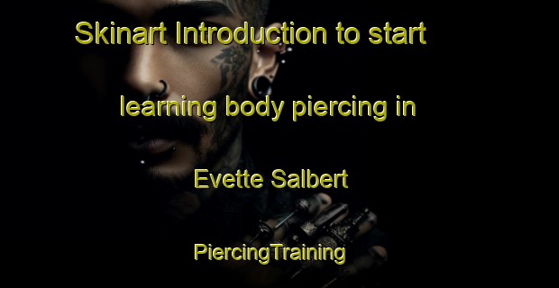 Skinart Introduction to start learning body piercing in Evette Salbert | PiercingTraining | PiercingClasses | SkinartTraining-France