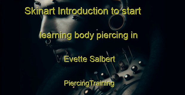Skinart Introduction to start learning body piercing in Evette Salbert | PiercingTraining | PiercingClasses | SkinartTraining-France