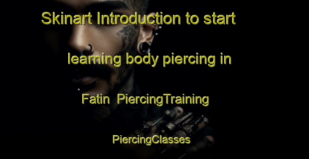 Skinart Introduction to start learning body piercing in Fatin | PiercingTraining | PiercingClasses | SkinartTraining-France