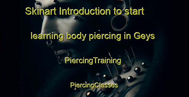 Skinart Introduction to start learning body piercing in Geys | #PiercingTraining #PiercingClasses #SkinartTraining-France