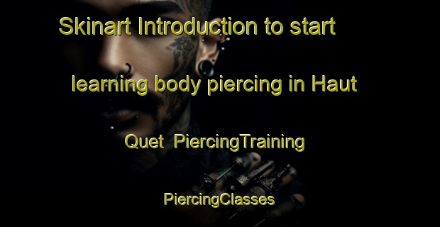 Skinart Introduction to start learning body piercing in Haut Quet | #PiercingTraining #PiercingClasses #SkinartTraining-France