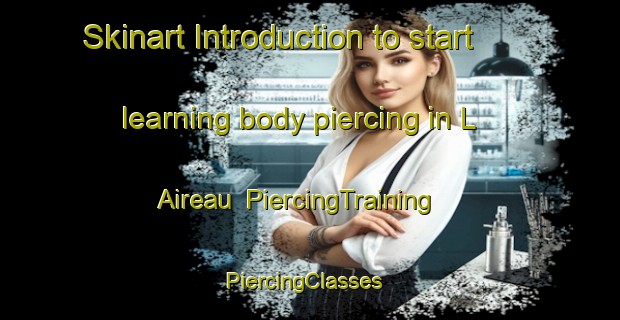 Skinart Introduction to start learning body piercing in L Aireau | PiercingTraining | PiercingClasses | SkinartTraining-France