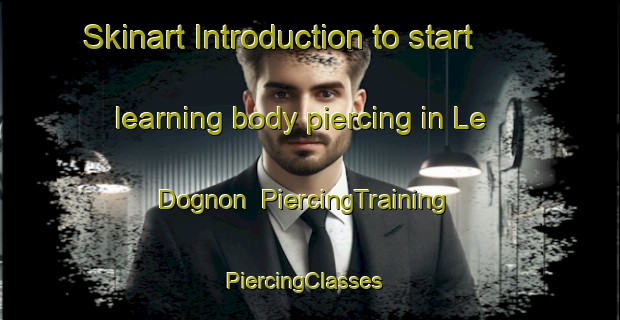 Skinart Introduction to start learning body piercing in Le Dognon | PiercingTraining | PiercingClasses | SkinartTraining-France