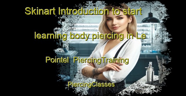Skinart Introduction to start learning body piercing in Le Pointel | PiercingTraining | PiercingClasses | SkinartTraining-France