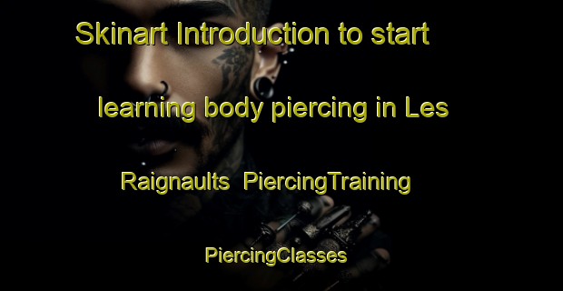 Skinart Introduction to start learning body piercing in Les Raignaults | PiercingTraining | PiercingClasses | SkinartTraining-France