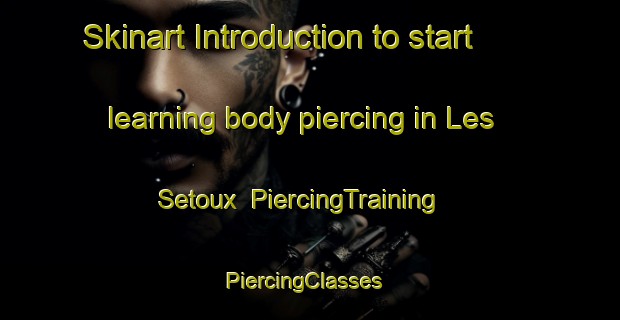 Skinart Introduction to start learning body piercing in Les Setoux | PiercingTraining | PiercingClasses | SkinartTraining-France