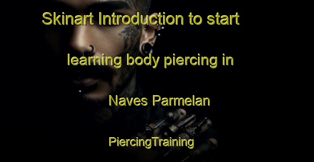 Skinart Introduction to start learning body piercing in Naves Parmelan | PiercingTraining | PiercingClasses | SkinartTraining-France